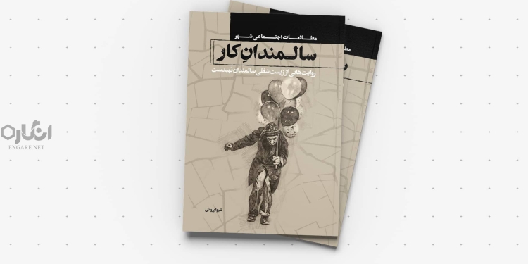 book cover کتاب «سالمندانِ کار»؛ روایت‌هایی از زیست شغلی سالمندان تهیدست